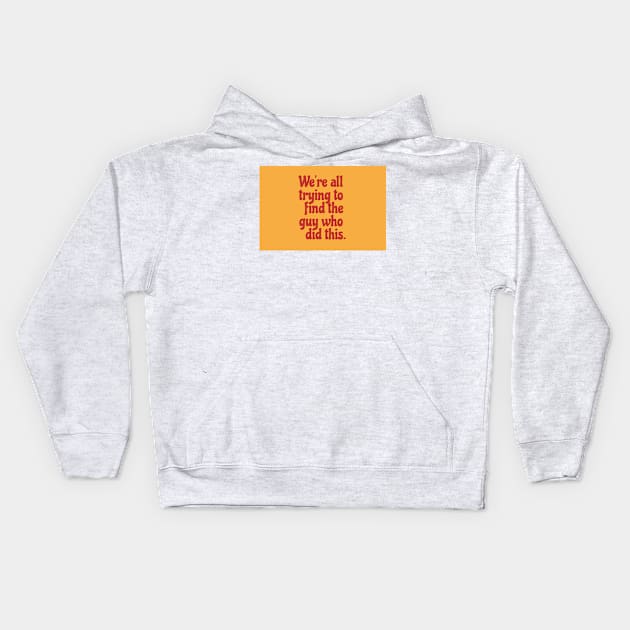 Were All Trying To Find The Guy Who Did This Kids Hoodie by TexasToons